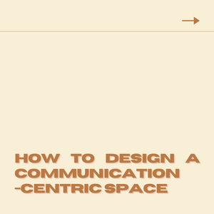 HOW TO DESIGN A COMMUNICATION-CENTRIC SPACE